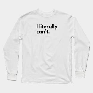 I Literally Can't Long Sleeve T-Shirt